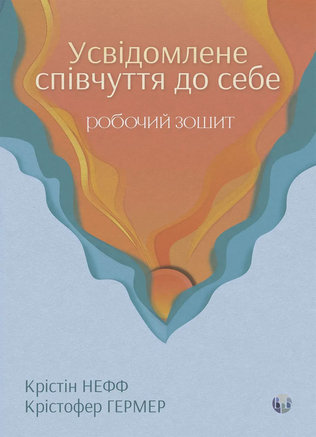 Обкладника "Усвідомлене співчуття до себе. Робочий зошит. Перевірений спосіб прийняти себе, набути внутрішньої сили та процвітати" Обкладинка "Усвідомлене співчуття до себе. Робочий зошит. Перевірений спосіб прийняти себе, набути внутрішньої сили та процвітати"