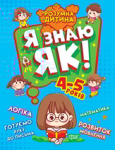 Я знаю як! 4-5 років. Логіка. Математика. Готуємо руку до письма. Розвиток мовлення