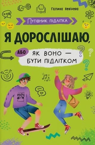 Путівник підлітка. Я дорослішаю, або як воно бути підлітком