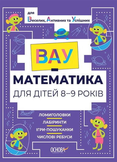 ВАУ - математика для дітей 8-9 років. Ломиголовки, лабіринти, ігри-пошуканки, числові ребуси