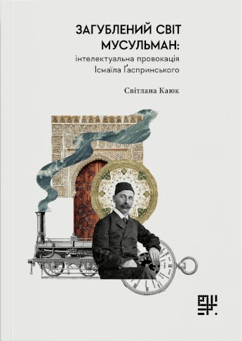 Обкладника "Загублений світ мусульман: інтелектуальна провокація Ісмаїла Ґаспринського" - 1 Фото Превью "Загублений світ мусульман: інтелектуальна провокація Ісмаїла Ґаспринського" - Фото №1