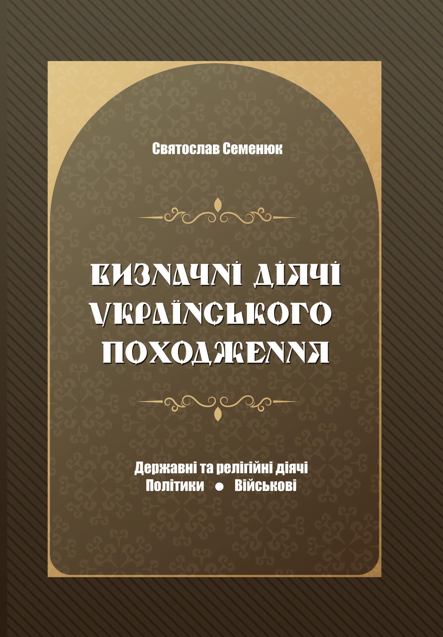 Визначні діячі українського походження : Державні та релігійні діячі, політики, військові