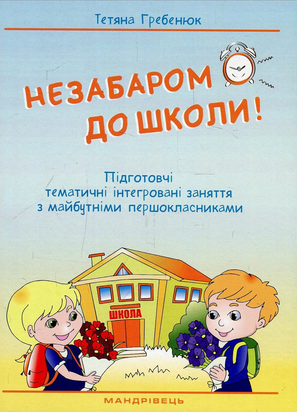 Обкладника "Незабаром до школи. Інтегровані заняття з майбутніми першокласником" - 1 Фото Превью "Незабаром до школи. Інтегровані заняття з майбутніми першокласником" - Фото №1