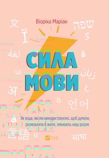 Сила мови. Як коди, які ми використовуємо, щоб думати, розмовляти й жити, змінюють наш розум