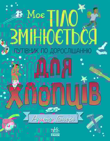 Моє тіло змінюється. Путівник по дорослішанню для хлопців