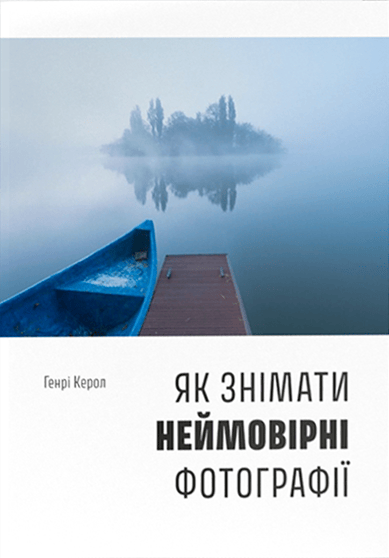 Як знімати неймовірні фотографії - Генрі Керол, Генрі Керролл - Kebuk