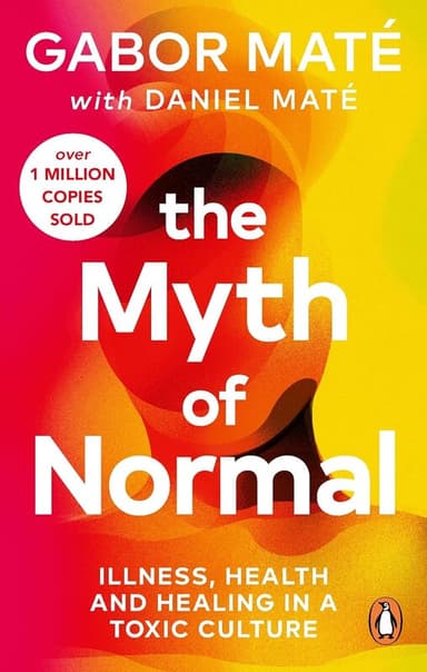 The Myth of Normal. Trauma, Illness & Healing in a Toxic Culture
