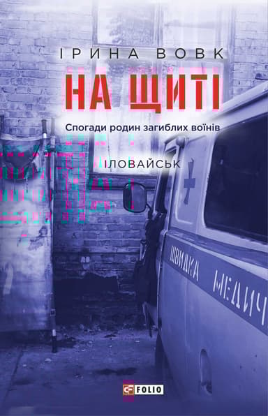 На щиті. Спогади родин загиблих воїнів. Іловайськ