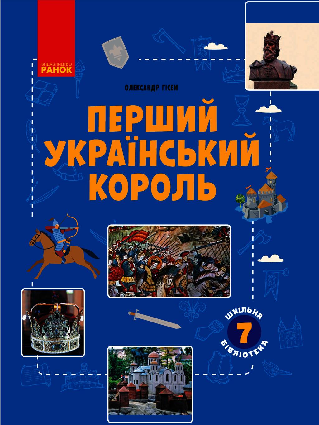 Обкладника "Шкільна бібліотека. Перший український король. Посібник для 7 класу" Обкладинка "Шкільна бібліотека. Перший український король. Посібник для 7 класу"