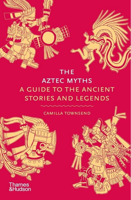 The Aztec Myths. A Guide to the Ancient Stories and Legends