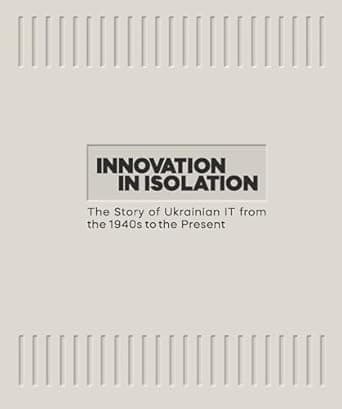 Innovation in Isolation. The Story of Ukrainian IT from the 1940's to Present - Вікторія Угрюмова, Володимир Невзоров - Kebuk