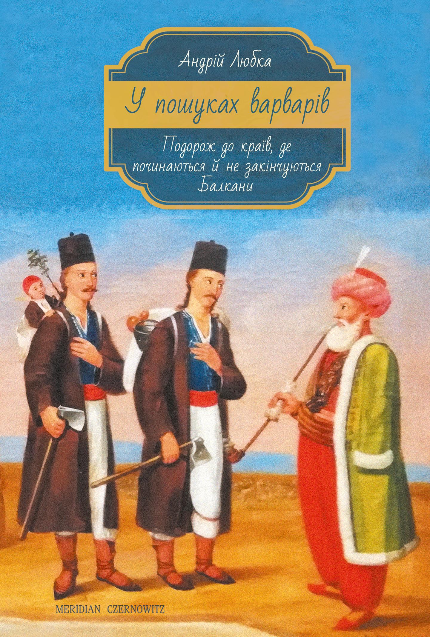 У пошуках варварів. Подорож до країв, де починаються й не закінчуються балкани