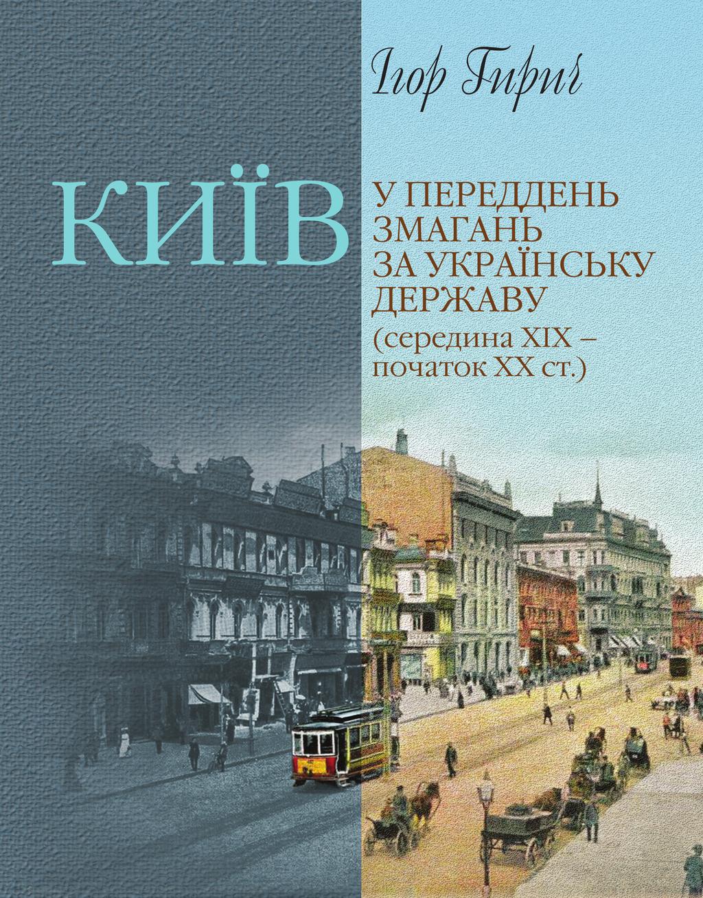 Обкладника "Київ у переддень змагань за українську державу (середина ХІХ – початок ХХ ст.)" Обкладинка "Київ у переддень змагань за українську державу (середина ХІХ – початок ХХ ст.)"