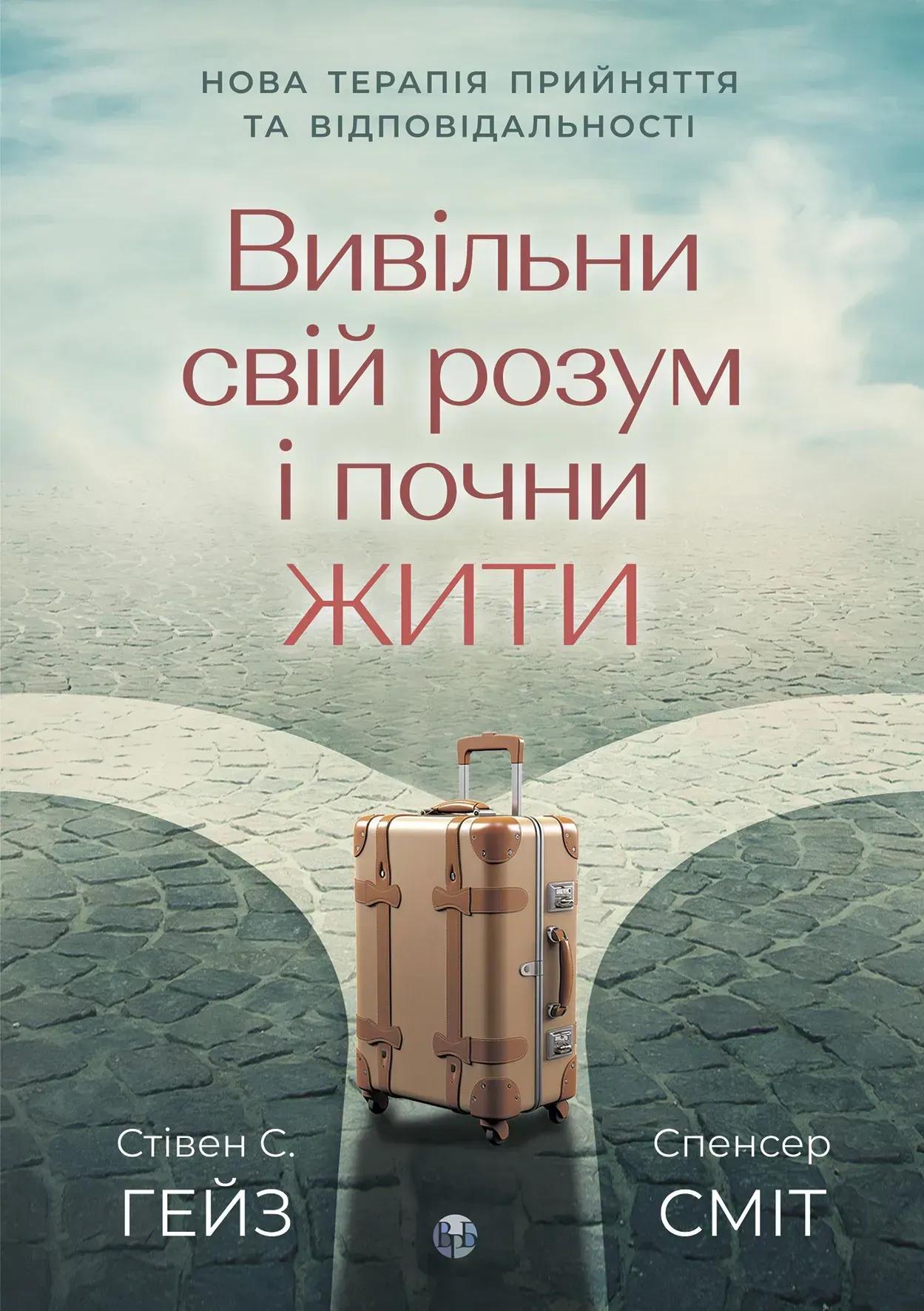 Вивільни свій розум і почни жити: нова терапія прийняття та відповідальності