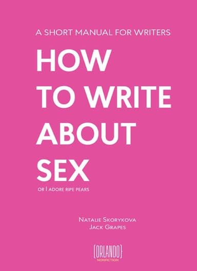 How to Write About Sex (or I Adore Ripe Pears): Your Essential Guide to Writing