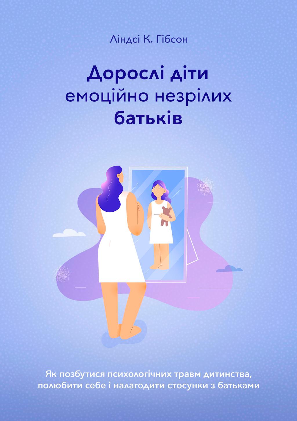 Обкладника "Дорослі діти емоційно незрілих батьків. Як позбутися психологічних травм дитинства, полюбити себе і налагодити стосунки з батьками" Обкладинка "Дорослі діти емоційно незрілих батьків. Як позбутися психологічних травм дитинства, полюбити себе і налагодити стосунки з батьками"