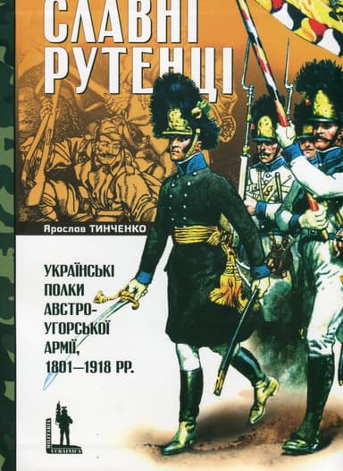 Славні Рутенці. Українські полки австро-угорської армії, 1801-1918
