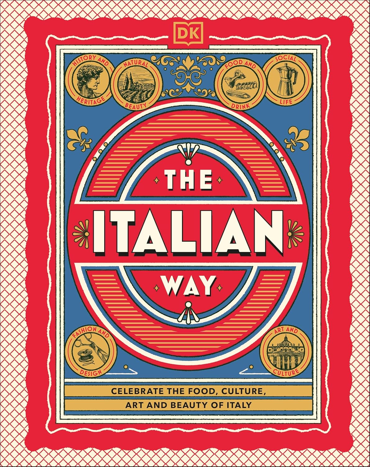 The Italian Way: Celebrate the Food, Culture, Art and...